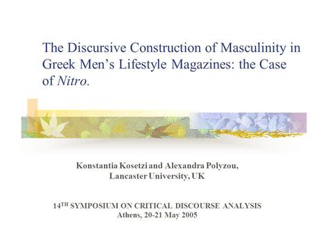 The Discursive Construction of Masculinity in Greek Men’s Lifestyle Magazines: the Case of Nitro. Konstantia Kosetzi and Alexandra Polyzou, Lancaster University,