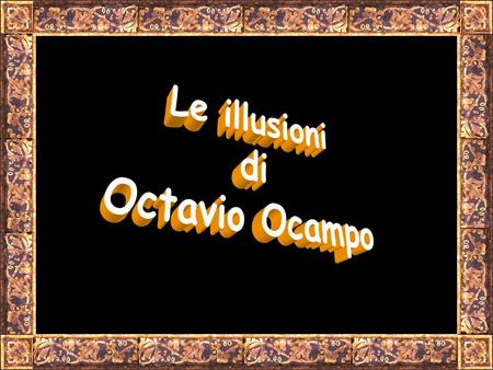 Octavio Ocampo Ο Octavio Ocampo γεννήθηκε στο Celaya, Guanajuato, Μεξικό 28 Φεβ. 1943. Σπούδασε στο Ινστιτούτο Καλών Τεχνών, CittΓ του Μεξικού και το.