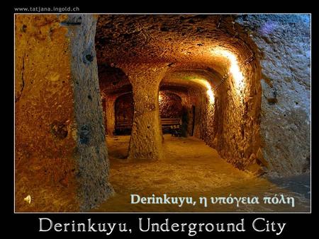 Derinkuyu, η υπόγεια πόλη In 1963, an inhabitant of Derinkuyu (in the region of Capadocia, central Anatolia, Turkey), was demolishing a wall of his house-cave,