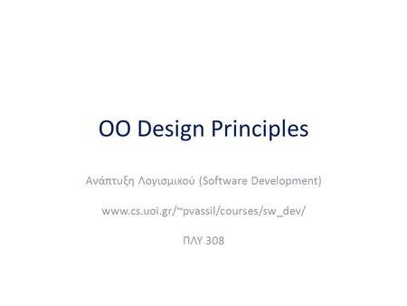 OO Design Principles Ανάπτυξη Λογισμικού (Software Development) www.cs.uoi.gr/~pvassil/courses/sw_dev/ ΠΛΥ 308.
