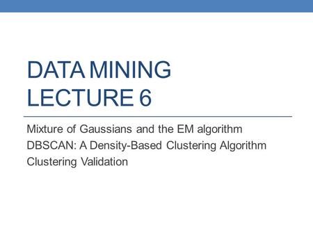 DATA MINING LECTURE 6 Mixture of Gaussians and the EM algorithm