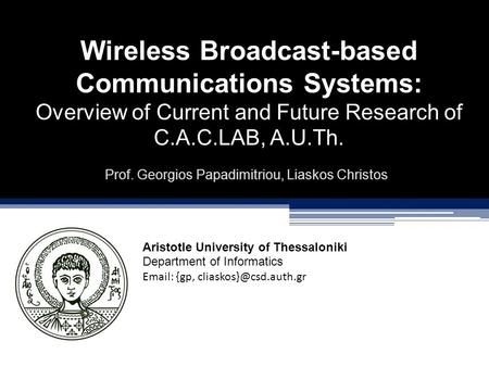 Wireless Broadcast-based Communications Systems: Overview of Current and Future Research of C.A.C.LAB, A.U.Th. Prof. Georgios Papadimitriou, Liaskos Christos.