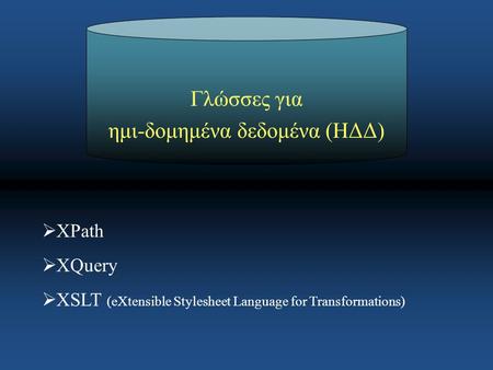 Γλώσσες για ημι-δομημένα δεδομένα (ΗΔΔ)  XPath  XQuery  XSLT (eXtensible Stylesheet Language for Transformations)