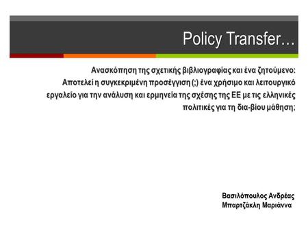 Policy Transfer… Ανασκόπηση της σχετικής βιβλιογραφίας και ένα ζητούμενο: Αποτελεί η συγκεκριμένη προσέγγιση (;) ένα χρήσιμο και λειτουργικό εργαλείο για.