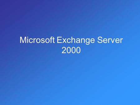 Microsoft Exchange Server 2000. Τι είναι ο Exchange Ο Exchange Server χρησιμοποιείται για την παροχή υπηρεσίας ηλεκτρονικού ταχυδρομείου (email service).
