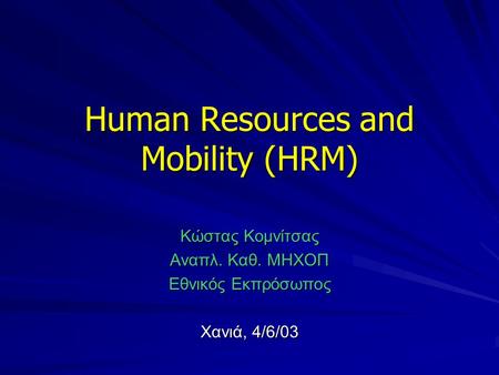 Human Resources and Mobility (HRM) Κώστας Κομνίτσας Αναπλ. Καθ. ΜΗΧΟΠ Εθνικός Εκπρόσωπος Χανιά, 4/6/03.