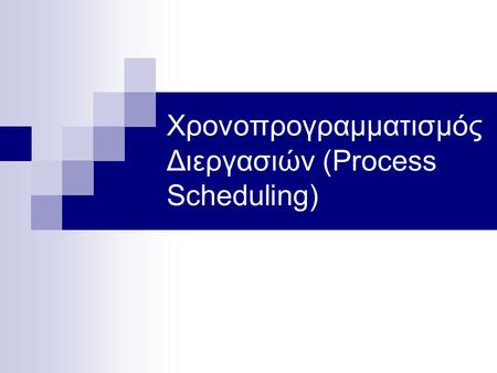 Χρονοπρογραμματισμός Διεργασιών (Process Scheduling)