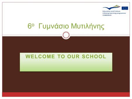 WELCOME TO OUR SCHOOL 6 ο Γυμνάσιο Μυτιλήνης As we said, our school is in Mytilene…