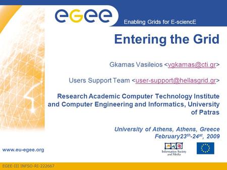 EGEE-III INFSO-RI-222667 Enabling Grids for E-sciencE www.eu-egee.org Entering the Grid Gkamas Vasileios Users Support Team Research Academic Computer.