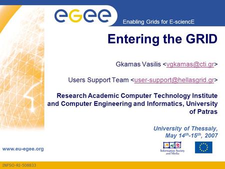 INFSO-RI-508833 Enabling Grids for E-sciencE www.eu-egee.org Entering the GRID Gkamas Vasilis Users Support Team Research Academic Computer Technology.