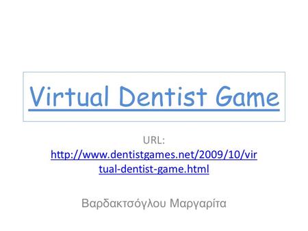 Virtual Dentist Game URL:  tual-dentist-game.html  tual-dentist-game.html.