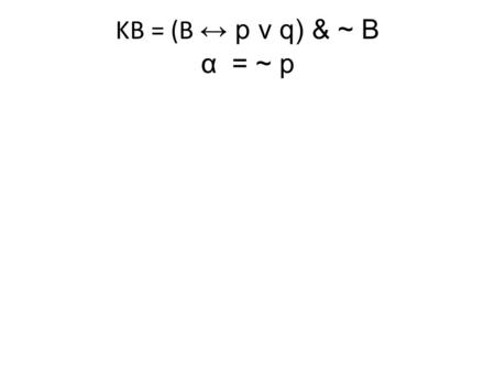 KB = (B ↔ p v q) & ~ B α= ~ p. (B ↔ p v q) & ~ B.