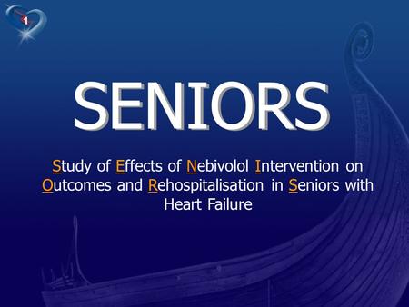 SENIORS SENIORS Study of Effects of Nebivolol Intervention on Outcomes and Rehospitalisation in Seniors with Heart Failure The SENIORS study was performed.