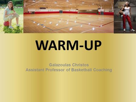 WARM-UP Galazoulas Christos Assistant Professor of Basketball Coaching.