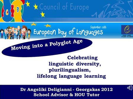 Dr A.Deligianni-Georgaka 2012 School Advisor & HOU Tutor Celebrating linguistic diversity, plurilingualism, lifelong language learning Dr Angeliki Deligianni.