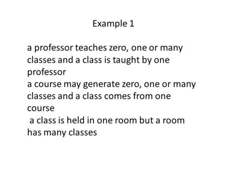 Example 1   a professor teaches zero, one or many classes and a class is taught by one professor a course may generate zero, one or many classes and a.