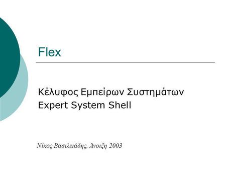 Flex Κέλυφος Εμπείρων Συστημάτων Expert System Shell Νίκος Βασιλειάδης, Άνοιξη 2003.