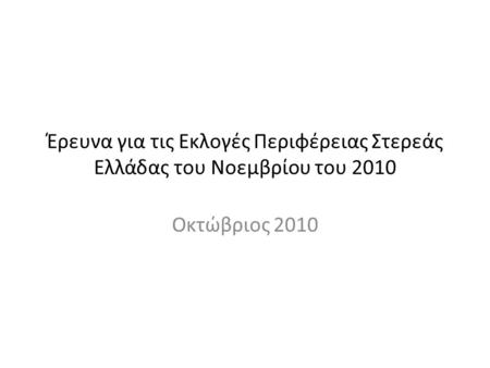 Έρευνα για τις Εκλογές Περιφέρειας Στερεάς Ελλάδας του Νοεμβρίου του 2010 Οκτώβριος 2010.