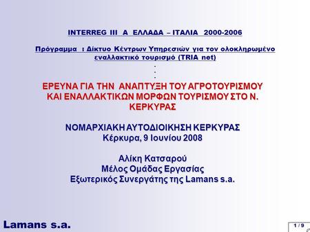 Lamans s.a. 1 / 9 INTERREG III A ΕΛΛΑΔΑ – ΙΤΑΛΙΑ 2000-2006 Πρόγραμμα : Δίκτυο Κέντρων Υπηρεσιών για τον ολοκληρωμένο εναλλακτικό τουρισμό (TRIA net) ΕΡΕΥΝΑ.