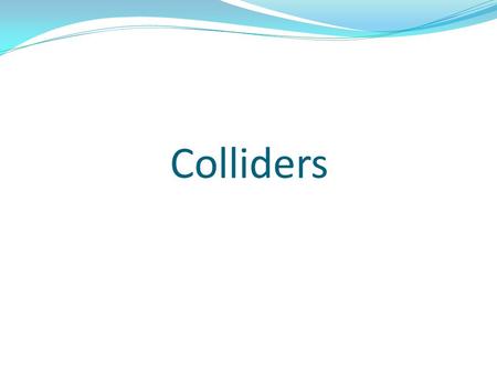 Colliders. Το collider component είναι αυτό που κάνει ένα αντικείμενο να αντιδρά με βάση τους νόμους της φυσικής όταν συγκρούεται με ένα άλλο αντικείμενο.
