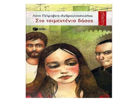 Παρουσίαση του βιβλίου της Λότη Πέτροβιτς-Ανρουτσοπούλου : ΣΤΟ ΤΣΙΜΕΝΤΕΝΙΟ ΔΑΣΟΣ Στο πλαίσιο του μαθήματος της νεοελληνικής λογοτεχνίας β΄ γυμνασίου .