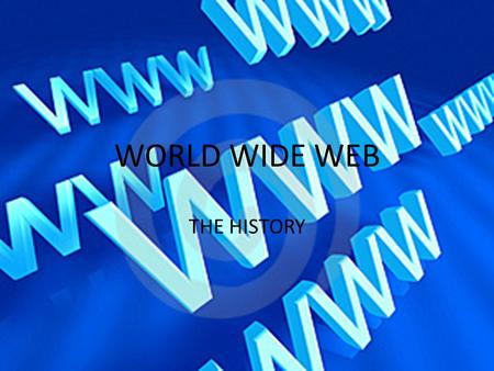 WORLD WIDE WEB THE HISTORY. ΙΣΤΟΡΙΑ Ο Τιμ Μπέρνερς Λι έγραψε το WorldWideWeb στο δεύτερο εξάμηνο του 1990 σε έναν υπολογιστή NeXT, κατά τη διάρκεια της.