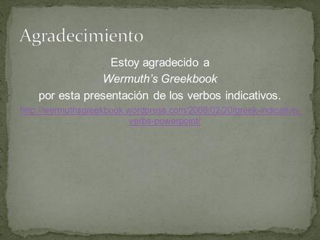 Estoy agradecido a Wermuth’s Greekbook por esta presentación de los verbos indicativos.