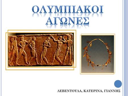 ΛΕΒΕΝΤΟΥΛΑ, ΚΑΤΕΡΙΝΑ, ΓΙΑΝΝΗΣ. ΓΕΝΙΚΑ ΣΤΟΙΧΕΙΑ Τον 4 αιώνα π.Χ. ο σοφιστής Ιππίας ο Ήλιος έβαλε σε σειρά τις Ολυμπιάδες σε σχέση με την πρώτη, το 776.