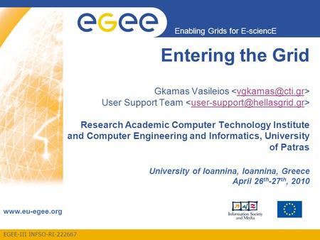 EGEE-III INFSO-RI-222667 Enabling Grids for E-sciencE www.eu-egee.org Entering the Grid Gkamas Vasileios User Support Team Research Academic Computer Technology.