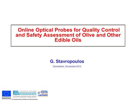 Online Optical Probes for Quality Control and Safety Assessment of Olive and Other Edible Oils G. Stavropoulos Demokritos, November 2013.