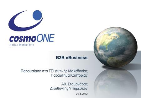 Β2Β eBusiness Παρουσίαση στα ΤΕΙ Δυτικής Μακεδονίας Παράρτημα Καστοριάς Αθ. Στουρνάρας Διευθυντής Υπηρεσιών 30.5.2012.