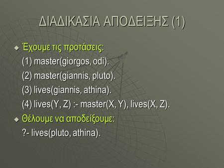 ΔΙΑΔΙΚΑΣΙΑ ΑΠΟΔΕΙΞΗΣ (1)  Έχουμε τις προτάσεις: (1) master(giorgos, odi). (2) master(giannis, pluto). (3) lives(giannis, athina). (4) lives(Y, Z) :- master(X,