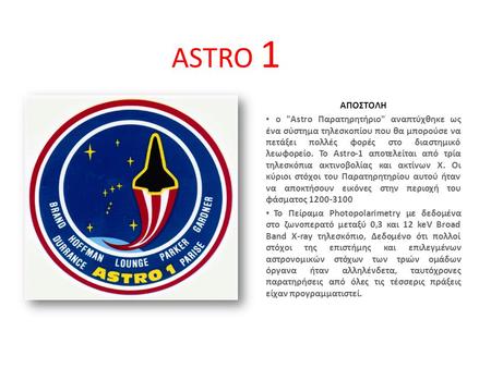 ASTRO 1 ΑΠΟΣΤΟΛΗ ο Astro Παρατηρητήριο αναπτύχθηκε ως ένα σύστημα τηλεσκοπίου που θα μπορούσε να πετάξει πολλές φορές στο διαστημικό λεωφορείο. Το Astro-1.