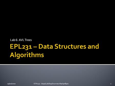 Lab 6: AVL Trees 29/10/20101ΕΠΛ231 - Δομές Δεδομένων και Αλγόριθμοι.
