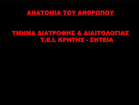 ΑΝΑΤΟΜΙΑ ΤΟΥ ΑΝΘΡΩΠΟΥ ΤΜΗΜΑ ΔΙΑΤΡΟΦΗΣ & ΔΙΑΙΤΟΛΟΓΙΑΣ. Τ. Ε. Ι