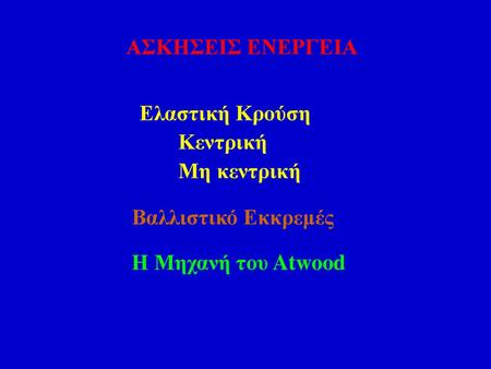 ΑΣΚΗΣΕΙΣ ΕΝΕΡΓΕΙΑ Ελαστική Κρούση Κεντρική Μη κεντρική