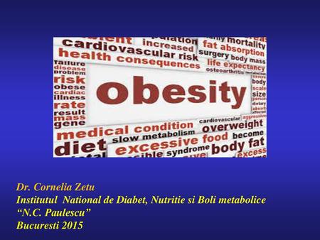 Dr. Cornelia Zetu Institutul National de Diabet, Nutritie si Boli metabolice “N.C. Paulescu” Bucuresti 2015.
