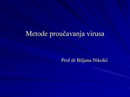 Metode proučavanja virusa Prof dr Biljana Nikolić
