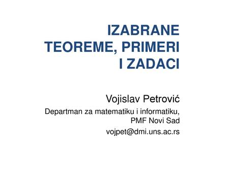 IZABRANE TEOREME, PRIMERI I ZADACI Vojislav Petrović