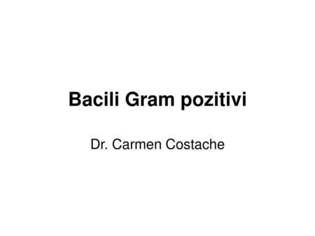 Bacili Gram pozitivi Dr. Carmen Costache.