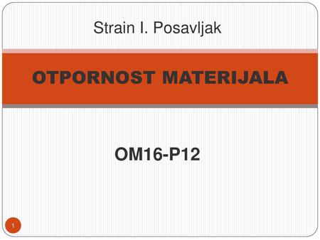 Strain I. Posavljak OTPORNOST MATERIJALA OM16-P12.