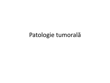 Patologie tumorală.