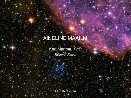 AINELINE MAAILM Kert Martma, PhD Tallinna Ülikool TALLINN 2014.