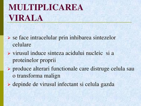 MULTIPLICAREA VIRALA se face intracelular prin inhibarea sintezelor celulare virusul induce sinteza acidului nucleic si a proteinelor proprii produce.