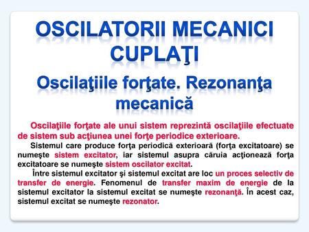 Oscilatorii mecanici cuplaţi Oscilaţiile forţate. Rezonanţa mecanică