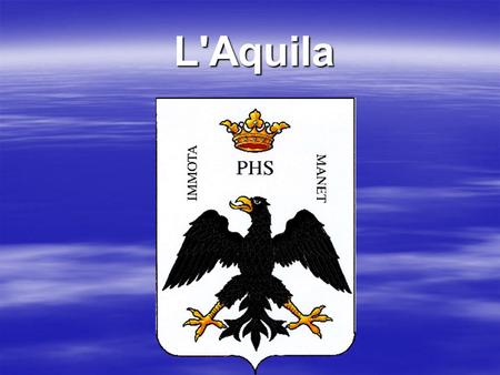 L'Aquila. Η L'Aquila (Αετός) είναι μια πόλη στην κεντρική Ιταλία, 100χλ από την Ρώμη.