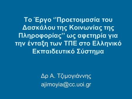 Το Έργο ‘’Προετοιμασία του Δασκάλου της Κοινωνίας της Πληροφορίας’’ ως αφετηρία για την ένταξη των ΤΠΕ στο Ελληνικό Εκπαιδευτικό Σύστημα Δρ Α. Τζιμογιάννης.