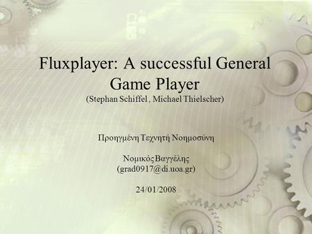 Fluxplayer: A successful General Game Player (Stephan Schiffel, Michael Thielscher) Προηγμένη Τεχνητή Νοημοσύνη Νομικός Βαγγέλης 24/01/2008.