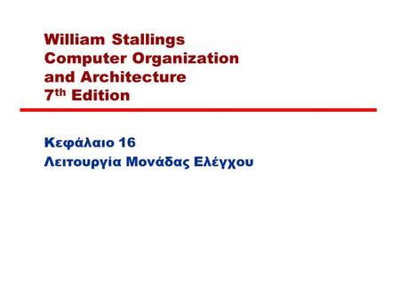 William Stallings Computer Organization and Architecture 7 th Edition Κεφάλαιο 16 Λειτουργία Μονάδας Ελέγχου.