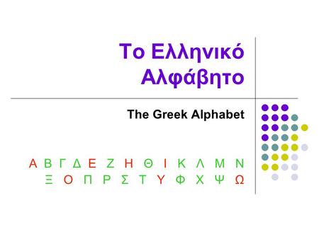 The Greek Alphabet Α Β Γ Δ Ε Ζ Η Θ Ι Κ Λ Μ Ν Ξ Ο Π Ρ Σ Τ Υ Φ Χ Ψ Ω